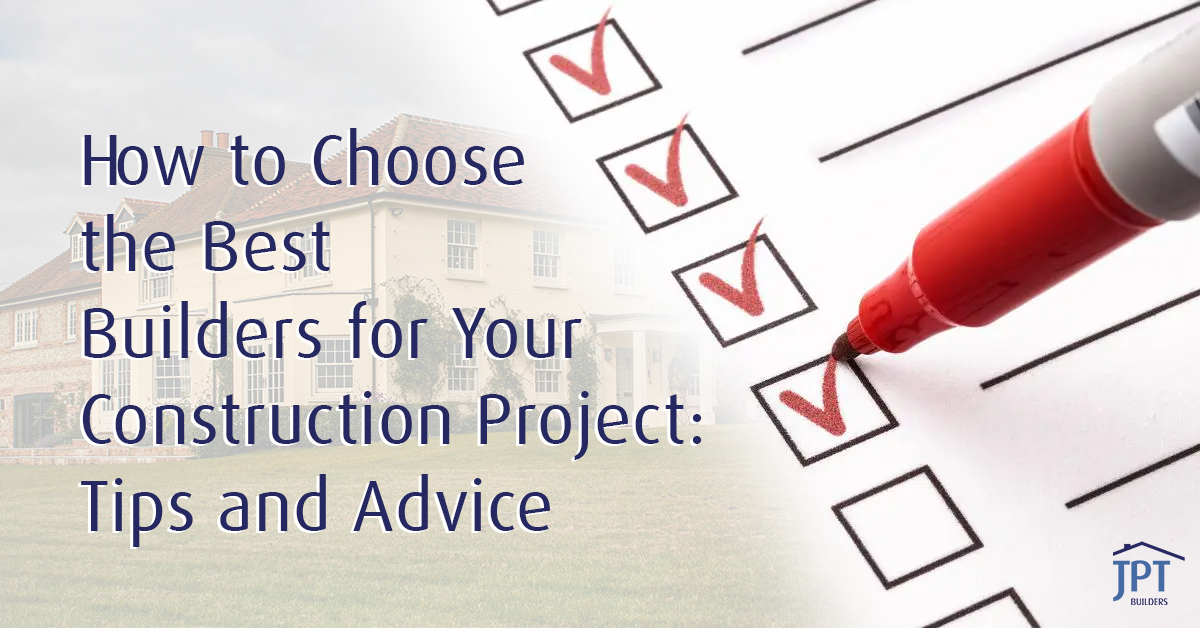 Tips to Find the Best Builders for YOUR Construction Project